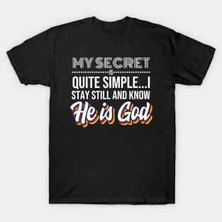 My Secret is Quite Simple..I Stay Still And Know He Is GOD! T-Shirt